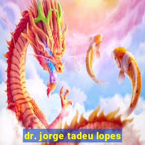 dr. jorge tadeu lopes